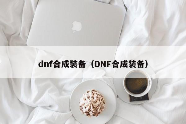 dnf合成装备（DNF合成装备）